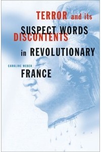 Кэролайн Вебер - Terror And Its Discontents: Suspect Words In Revolutionary France
