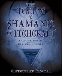 Christopher Penczak - The Temple of Shamanic Witchcraft: Shadows, Spirits and the Healing Journey