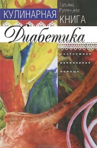 Татьяна Румянцева - Кулинарная книга диабетика. Неотложная кулинарная помощь