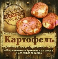  - Картофель. Выращивание. Хранение и заготовка. Целебные свойства