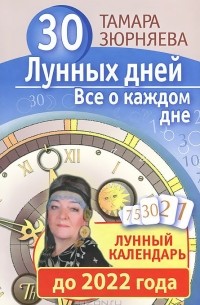 Тамара Зюрняева - 30 лунных дней. Все о каждом дне. Лунный календарь до 2022 года