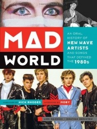  - Mad World: An Oral History of New Wave Artists and Songs That Defined the 1980s