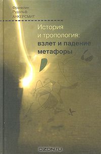 Франклин Рудольф Анкерсмит - История и тропология: взлет и падение метафоры