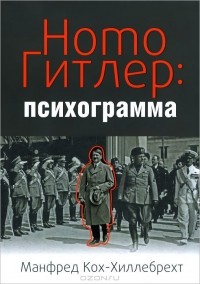Манфред Кох-Хиллебрехт - Homo Гитлер. Психограмма