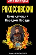 Кирилл Константинов - Рокоссовский. Командующий Парадом Победы