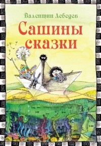 Валентин Лебедев - Сашины сказки