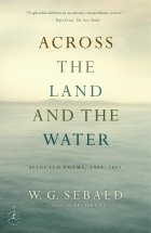 W.G. Sebald - Across the Land and the Water: Selected Poems, 1964-2001