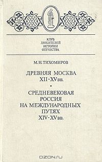 Михаил Тихомиров - Древняя Москва XII - XV вв. Средневековая Россия на международных путях XIV - XV вв. (сборник)