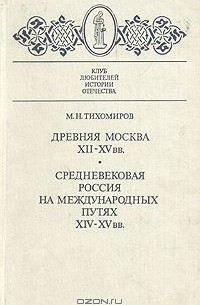 Михаил Тихомиров - Древняя Москва XII - XV вв. Средневековая Россия на международных путях XIV - XV вв. (сборник)