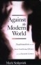 Марк Сэджвик - Against the Modern World: Traditionalism and the Secret Intellectual History of the Twentieth Century