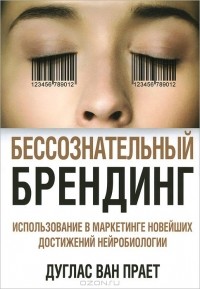 Дуглас ван Прает - Бессознательный брендинг. Использование в маркетинге новейших достижений нейробиологии