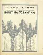 Александр Вампилов - Билет на Усть-Илим (сборник)