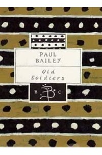 Paul Bailey - Old Soldiers