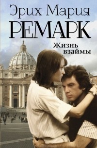 Эрих Мария Ремарк - Жизнь взаймы