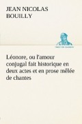 Jean Nicolas Bouilly - Léonore, ou l'amour conjugal fait historique en deux actes et en prose mêlée de chantes