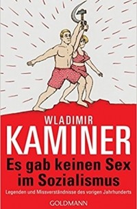 Wladimir Kaminer - Es gab keinen Sex im Sozialismus: Legenden und Missverständnisse des vorigen Jahrhunderts