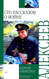 Сергей Алексеев - Сто рассказов о войне