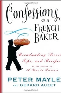  - Confessions of a French Baker: Breadmaking Secrets, Tips, and Recipes