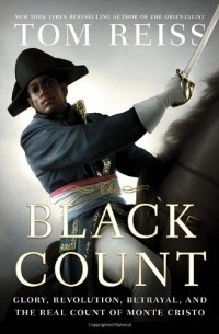 Tom Reiss - The Black Count: Glory, Revolution, Betrayal, and the Real Count of Monte Cristo