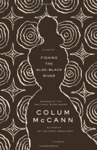 Colum McCann - Fishing the Sloe-Black River: Stories