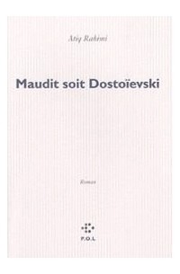Atiq Rahimi - Maudit soit Dostoïevski
