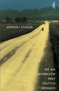 Andrzej Stasiuk - Nie ma ekspresów przy żółtych drogach