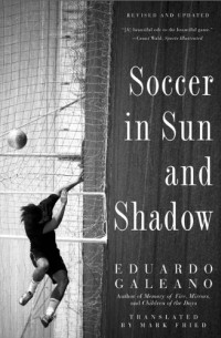 Эдуардо Галеано - Soccer in Sun and Shadow
