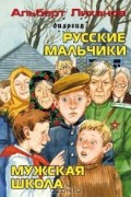 Альберт Лиханов - Русские мальчики. Мужская школа (сборник)