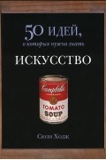 Сюзи Ходж - Искусство. 50 идей, о которых нужно знать
