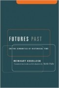 Reinhart Koselleck - Futures Past: On the Semantics of Historical Time