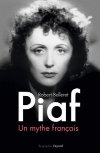 Robert Belleret - Piaf, un mythe français