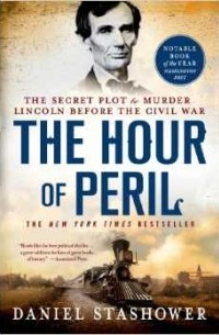 Дэниел Сташовер - The Hour of Peril: The Secret Plot to Murder Lincoln Before the Civil War