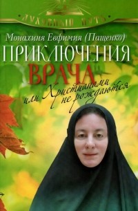  Монахиня Евфимия (Пащенко) - Приключения врача, или Христианами не рождаются