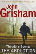 John Grisham - Theodore Boone: The Abduction