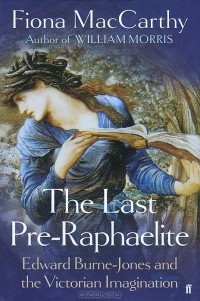 Фиона Маккарти - The Last Pre-Raphaelite: Edward Burne-Jones and the Victorian Imagination