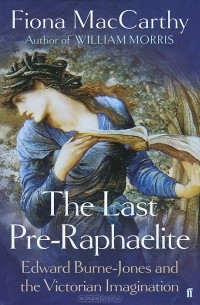 Фиона Маккарти - The Last Pre-Raphaelite: Edward Burne-Jones and the Victorian Imagination