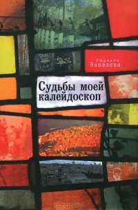 Людмила Яковлева - Судьбы моей калейдоскоп
