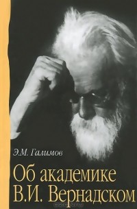 Эрик Галимов - Об академике В. И. Вернадском