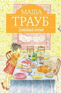Маша Трауб - Семейная кухня (сборник)