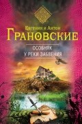 Евгения и Антон Грановские - Особняк у реки забвения