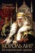 Уильям Шекспир - Король Лир. Исторические драмы (сборник)