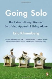Эрик Клиненберг - Going Solo: The Extraordinary Rise and Surprising Appeal of Living Alone