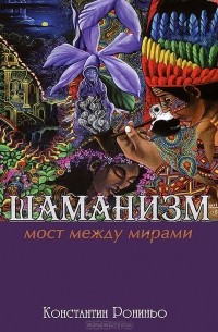 Константин Рониньо - Шаманизм. Мост между мирами