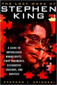 Стивен Спигнези - The Lost Work Of Stephen King: A Guide to Unpublished Manuscripts, Story Fragments, Alternative Versions and Oddities