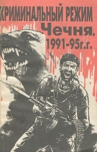 - Криминальный режим. Чечня, 1991-1995 г.г.