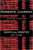 Roberto Juarroz - Vertical Poetry: Last Poems
