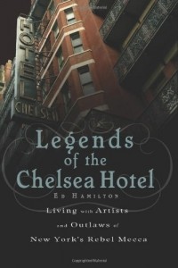Ed Hamilton - Legends of the Chelsea Hotel: Living with Artists and Outlaws in New York's Rebel Mecca