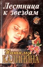 Наталья Калинина - Лестница к звездам