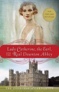 Fiona Carnarvon - Lady Catherine, the Earl, and the Real Downton Abbey