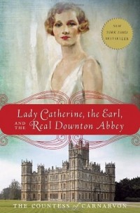 Fiona Carnarvon - Lady Catherine, the Earl, and the Real Downton Abbey